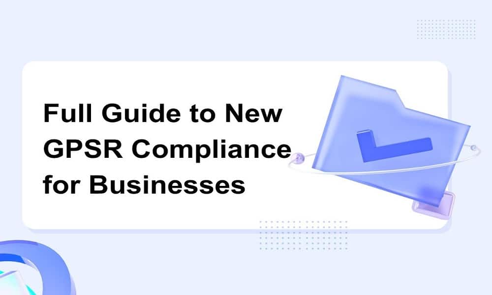 Full Guide to New GPSR Compliance for Businesses