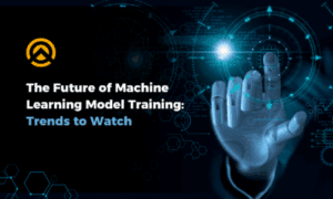 The Future of Machine Learning Model Training: Trends to Watch